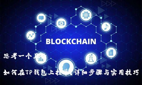 思考一个且的

如何在TP钱包上挂单？详细步骤与实用技巧
