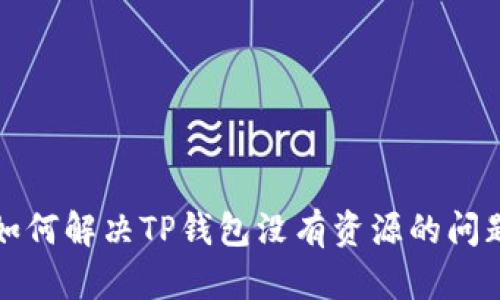如何解决TP钱包没有资源的问题