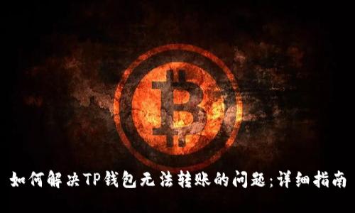 如何解决TP钱包无法转账的问题：详细指南