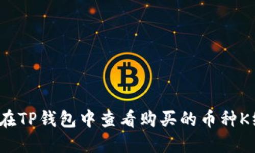 如何在TP钱包中查看购买的币种K线图？