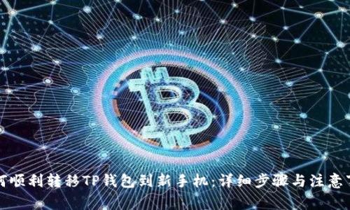 如何顺利转移TP钱包到新手机：详细步骤与注意事项