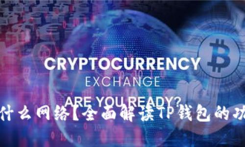 TP钱包是什么网络？全面解读TP钱包的功能与优势