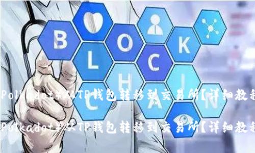 如何将波卡（Polkadot）从TP钱包转移到交易所？详细教程与注意事项

如何将波卡（Polkadot）从TP钱包转移到交易所？详细教程与注意事项