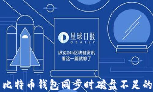 
解决比特币钱包同步时磁盘不足的问题