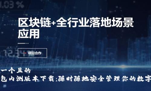 思考一个且的  
tp钱包内测版本下载：随时随地安全管理你的数字资产