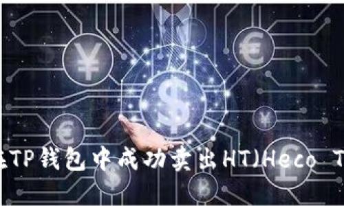 如何在TP钱包中成功卖出HT（Heco Token）