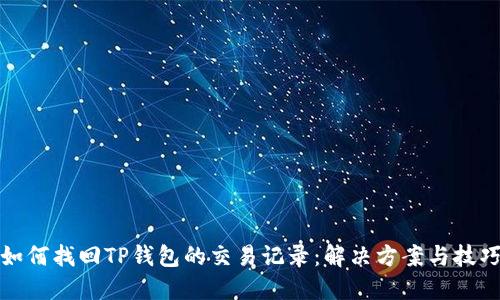 如何找回TP钱包的交易记录：解决方案与技巧