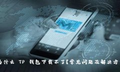 为什么 TP 钱包下载不了？