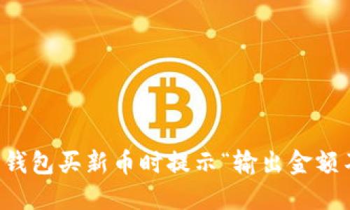 如何解决TP钱包买新币时提示“输出金额不足”的问题