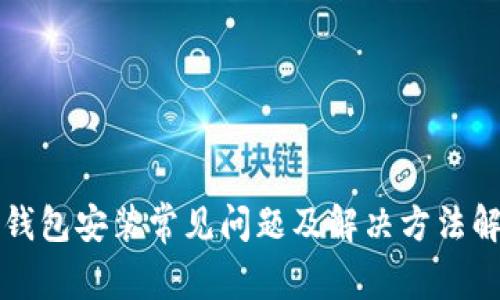 TP钱包安装常见问题及解决方法解析