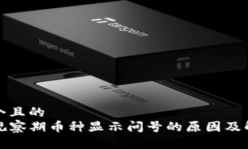 思考一个且的  
TP钱包观察期币种显示问号的原因及解决方案
