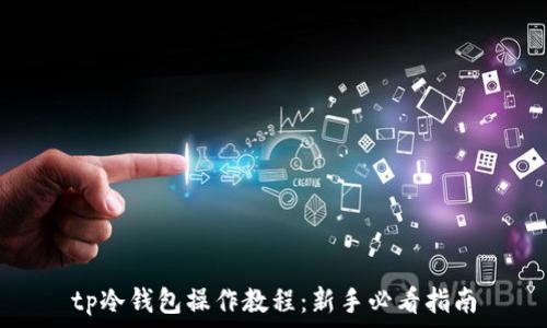  
tp冷钱包操作教程：新手必看指南