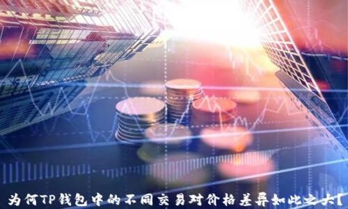 
为何TP钱包中的不同交易对价格差异如此之大？