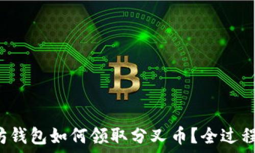   
以太坊钱包如何领取分叉币？全过程详解！