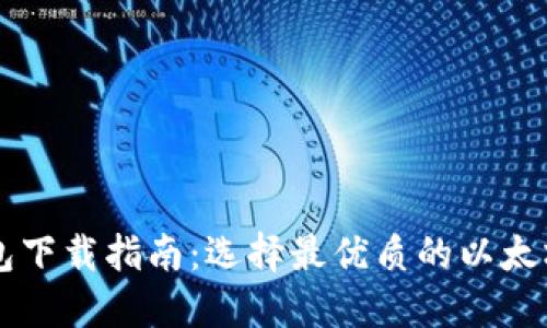 以太坊钱包下载指南：选择最优质的以太坊钱包应用