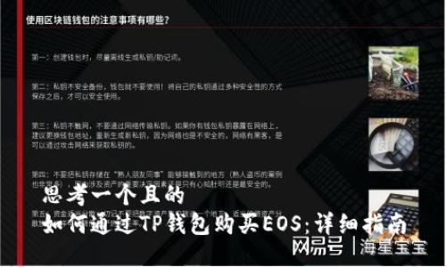 思考一个且的  
如何通过TP钱包购买EOS：详细指南