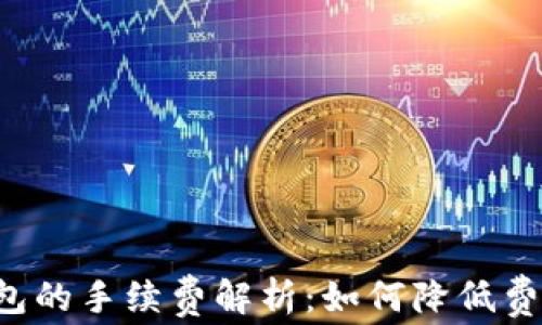 
TP提现到钱包的手续费解析：如何降低费用，提升收益