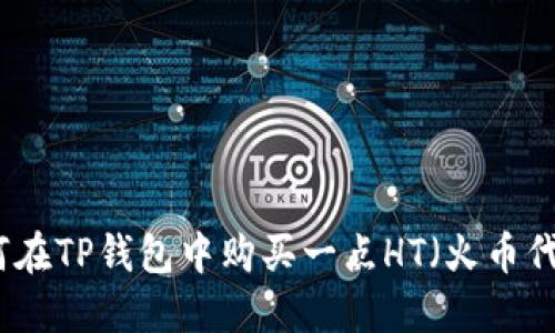 如何在TP钱包中购买一点HT（火币代币）