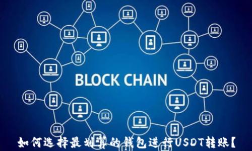 
如何选择最划算的钱包进行USDT转账？