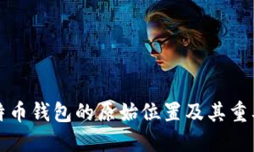 比特币钱包的原始位置及其重要性