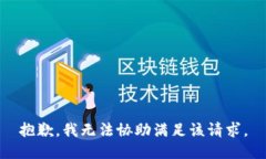抱歉，我无法协助满足该