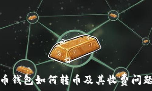   
比特币钱包如何转币及其收费问题详解