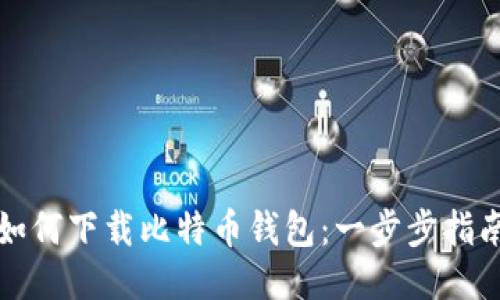 如何下载比特币钱包：一步步指南