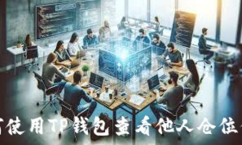   
如何使用TP钱包查看他人仓位信息