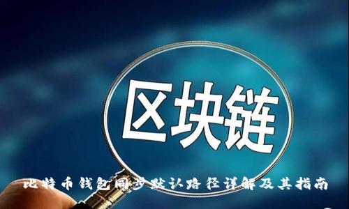 比特币钱包同步默认路径详解及其指南