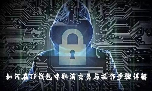 如何在TP钱包中取消交易与操作步骤详解