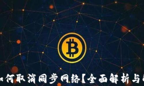 
TP钱包如何取消同步网络？全面解析与解决方案