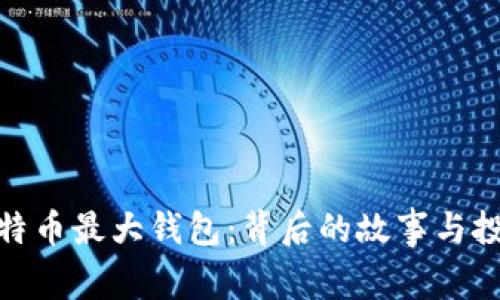 揭秘比特币最大钱包：背后的故事与投资机会