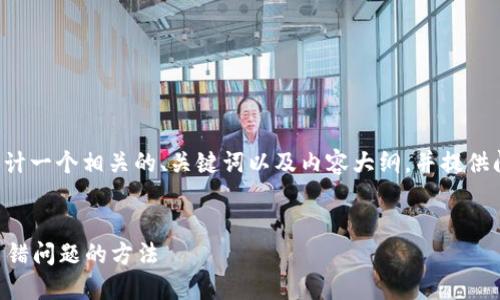 了解了您的需求，我会为您设计一个相关的、关键词以及内容大纲，并提供问题详解。以下是具体的内容：


如何解决TP钱包买HTMoon出错问题的方法