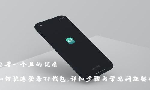 思考一个且的优质

如何快速登录TP钱包：详细步骤与常见问题解析