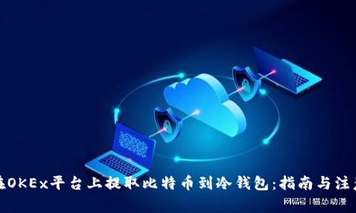 如何在OKEx平台上提取比特币到冷钱包：指南与注意事项