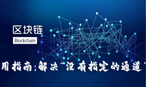 : TP钱包使用指南：解决“没有指定的通道”问题的方法