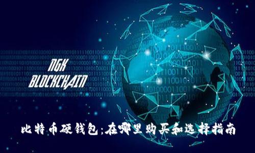 比特币硬钱包：在哪里购买和选择指南