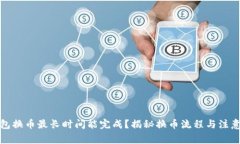 tp钱包换币最长时间能完成