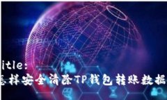 Title:怎样安全清除TP钱包转
