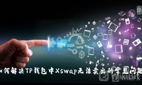 如何解决TP钱包中Xswap无法卖出的常见问题？