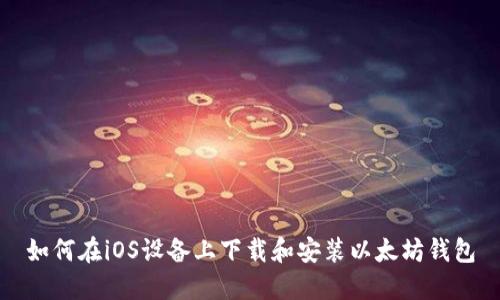 如何在iOS设备上下载和安装以太坊钱包