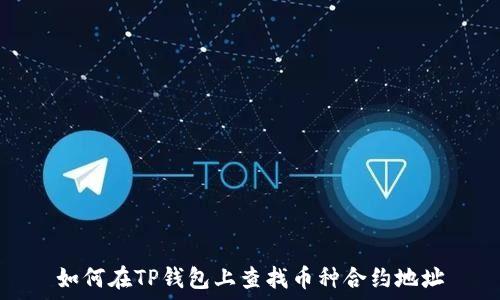   
如何在TP钱包上查找币种合约地址