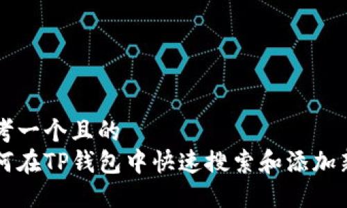 思考一个且的  
如何在TP钱包中快速搜索和添加新币