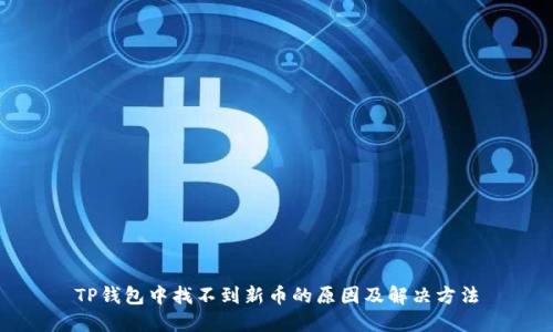 TP钱包中找不到新币的原因及解决方法