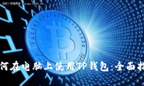如何在电脑上使用TP钱包：全面指南