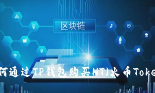 如何通过TP钱包购买HT（火币Token）