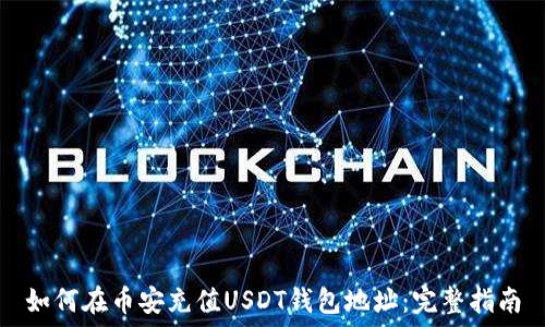   
如何在币安充值USDT钱包地址：完整指南