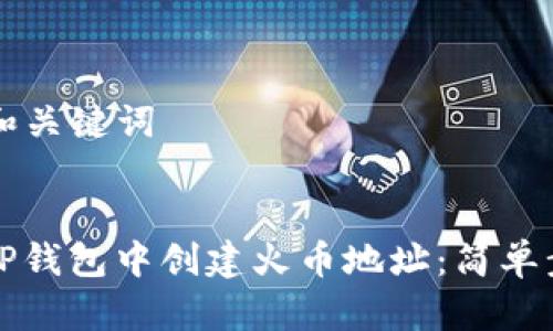 ### 和关键词


如何在TP钱包中创建火币地址：简单步骤指南