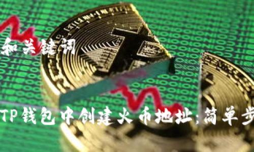### 和关键词


如何在TP钱包中创建火币地址：简单步骤指南