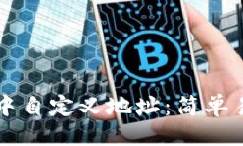 如何在TP钱包中自定义地址：简单易懂的步骤指南